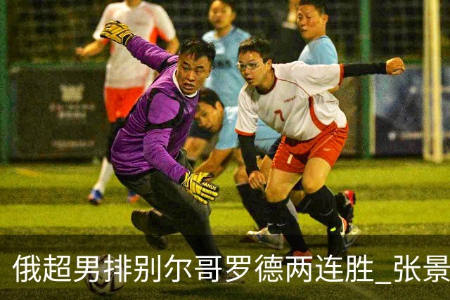 俄超男排别尔哥罗德两连胜 张景胤后两局先发7分